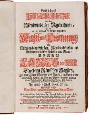 Дневник коронации римского императора Карла VII и его жены императрицы Марии Амалии . Frankfurt, 1742-1743.